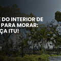Capa do artigo sobre Itu com paisagem arborizada e destaque para a cidade como opção para morar no interior paulista.