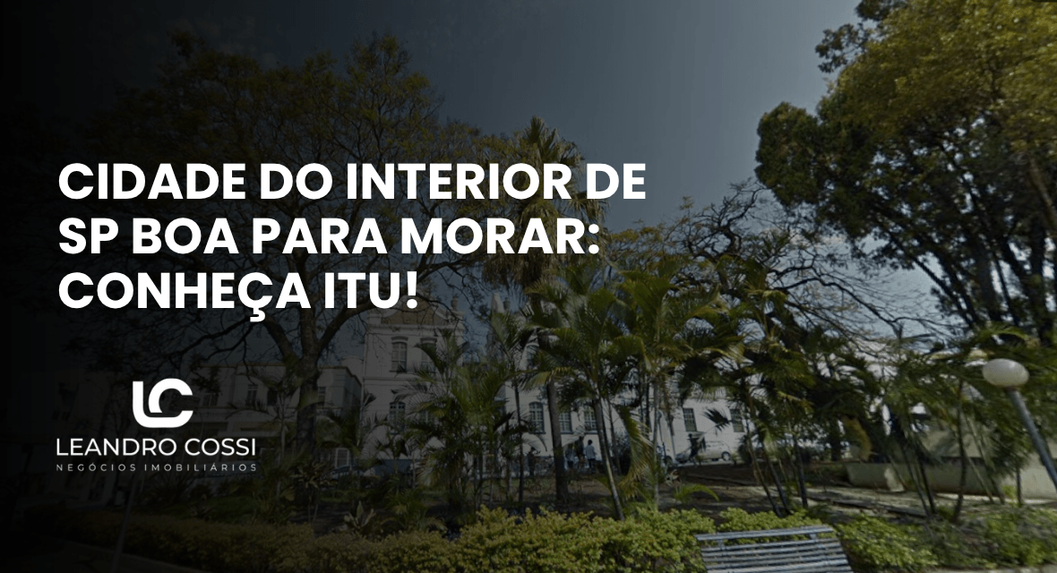Capa do artigo sobre Itu com paisagem arborizada e destaque para a cidade como opção para morar no interior paulista.